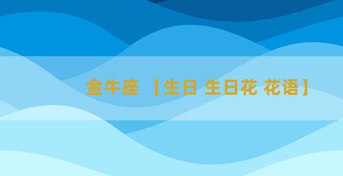 金牛座 【生日 生日花 花语】